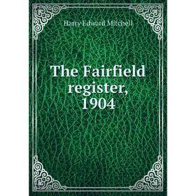 

Книга The Fairfield register, 1904. H. E. Mitchell
