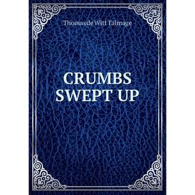 

Книга Crumbs swept up. Thomas de Witt Talmage