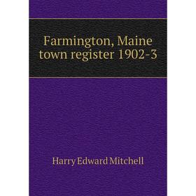 

Книга Farmington, Maine town register 1902-3. H. E. Mitchell
