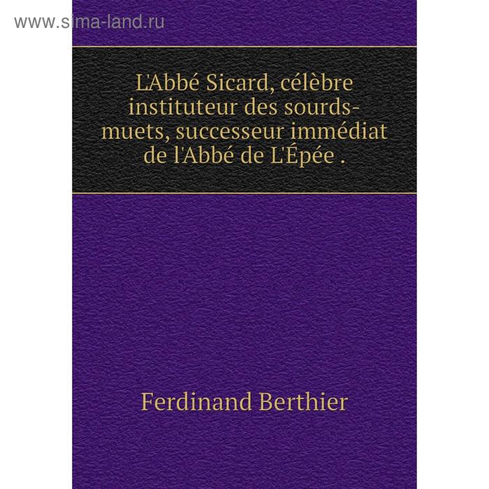 фото Книга l'abbé sicard, célèbre instituteur des sourds-muets, successeur immédiat de l'abbé de l'épée nobel press