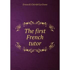 

Книга The first French tutor. Ernest B. Chérifel La Grave