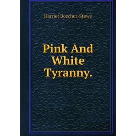 

Книга Pink And White Tyranny. Harriet Beecher-Stowe