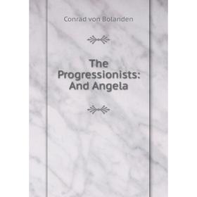 

Книга The Progressionists: And Angela. Conrad von Bolanden