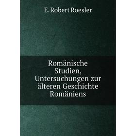 

Книга Romänische Studien, Untersuchungen zur älteren Geschichte Romäniens. E. Robert Roesler