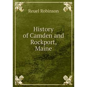 

Книга History of Camden and Rockport, Maine. Reuel Robinson