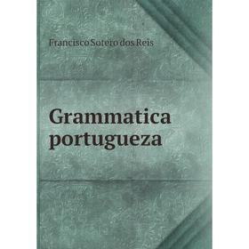 

Книга Grammatica portugueza. Francisco Sotero dos Reis