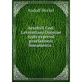 

Книга Aeschyli Cod: Lavrentiani Oxoniae typis expressi praefationis lineamenta. Rudolf Merkel