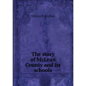 

Книга The story of McLean County and its schools. William B. Brigham