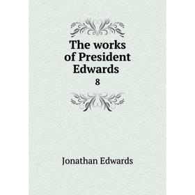 

Книга The works of President Edwards 8. Jonathan Edwards