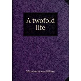 

Книга A twofold life. Wilhelmine von Hillern