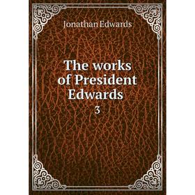 

Книга The works of President Edwards 3. Jonathan Edwards