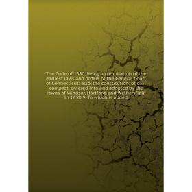 

Книга The Code of 1650, being a compilation of the earliest laws and orders of the General Court of Connecticut: also, the constitution, or civil comp