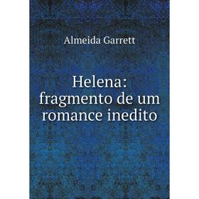 

Книга Helena: fragmento de um romance inedito. Almeida Garrett