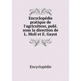 

Книга Encyclopédie pratique de l'agriculteur, publ. sous la direction de L. Moll et E. Gayot. Encyclopédie