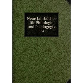 

Книга Neue Jahrbücher für Philologie und Paedogogik 104