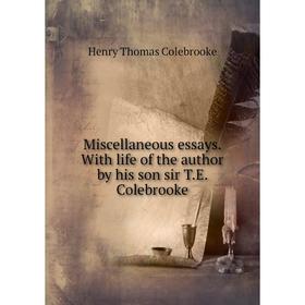 

Книга Miscellaneous essays With life of the author by his son sir TE Colebrooke