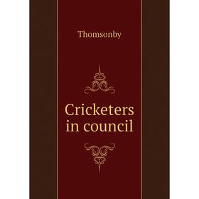 

Книга Cricketers in council. Thomsonby
