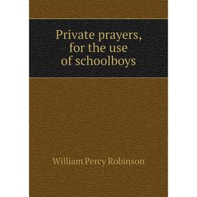 

Книга Private prayers, for the use of schoolboys. William Percy Robinson