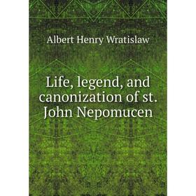 

Книга Life, legend, and canonization of st John Nepomucen