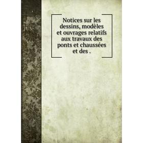

Книга Notices sur les dessins, modèles et ouvrage s relatifs aux travaux des ponts et chaussées et des