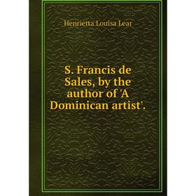 

Книга S. Francis de Sales, by the author of'A Dominican artist'. Henrietta Louisa Lear