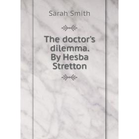 

Книга The doctor's dilemma. By Hesba Stretton. Sarah Smith