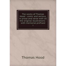 

Книга The works of Thomas Hood : comic and serious, in prose and verse with all the original illustrations : with memorial prefixed5. Thomas Hood