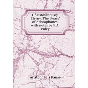 

Книга GĀristofánous@ Eīrýny. The'Peace' of Aristophanes, with notes by F. A. Paley. Aristophanis Ranae