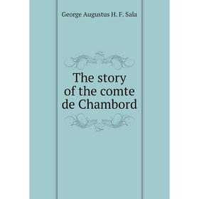 

Книга The story of the comte de Chambord. George Augustus H. F. Sala