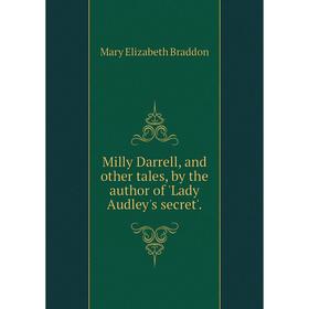 

Книга Milly Darrell, and other tales, by the author of 'Lady Audley's secret'