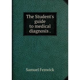 

Книга The Student's guide to medical diagnosis. Samuel Fenwick