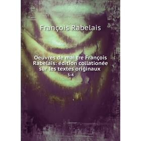 

Книга Oeuvres de mai̇tre François Rabelais: édition collationée sur les textes originaux 3-4