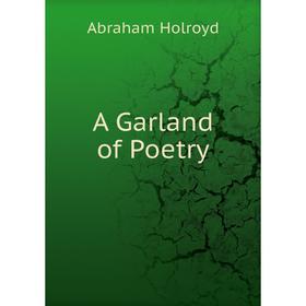 

Книга A Garland of Poetry. Abraham Holroyd