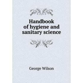 

Книга Handbook of hygiene and sanitary science. George Wilson