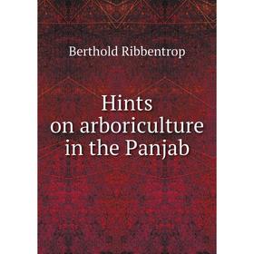 

Книга Hints on arboriculture in the Panjab. Berthold Ribbentrop