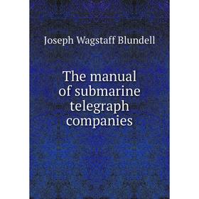 

Книга The manual of submarine telegraph companies. Joseph Wagstaff Blundell