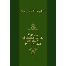 

Книга Voprosy obshchestvenno gigīeny V. Portugalova. Veniamin Portugalov