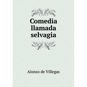 

Книга Comedia llamada selvagia. Alonso de Villegas