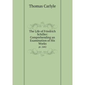 

Книга The Life of Friedrich Schiller: Comprehending an Examination of His Workspt. 2482. Thomas Carlyle