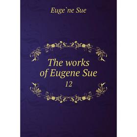 

Книга The works of Eugene Sue12. Eugène Sue