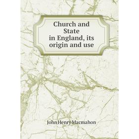 

Книга Church and State in England, its origin and use. John Henry Macmahon