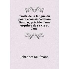 

Книга Traité de la langue du poète écossais William Dunbar, précéde d'une esquisse de sa vie et d'un. Johannes Kaufmann