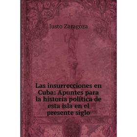 

Книга Las insurrecciones en Cuba: Apuntes para la historia política de esta isla en el presente siglo