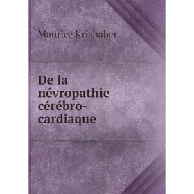 

Книга De la névropathie cérébro-cardiaque. Maurice Krishaber