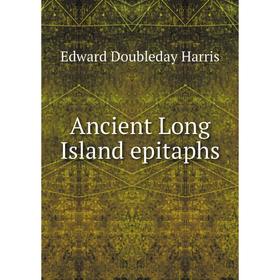 

Книга Ancient Long Island epitaphs. Edward Doubleday Harris