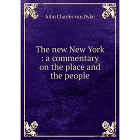 

Книга The new New York : a commentary on the place and the people. John Charles van Dyke