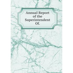 

Книга Annual Report of the Superintendent Of.