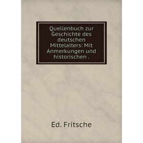 

Книга Quellenbuch zur Geschichte des deutschen Mittelalters: Mit Anmerkungen und historischen. Ed. Fritsche