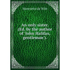 

Книга An only sister. (Ed. by the author of'John Halifax, gentleman'). Henriette de Witt