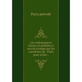 

Книга Les ordonnances faictes et publiées à son de trompe par les carrefours de Paris pour éviter